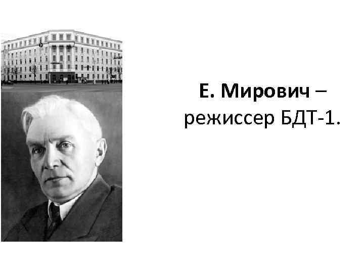 Е. Мирович – режиссер БДТ-1. 