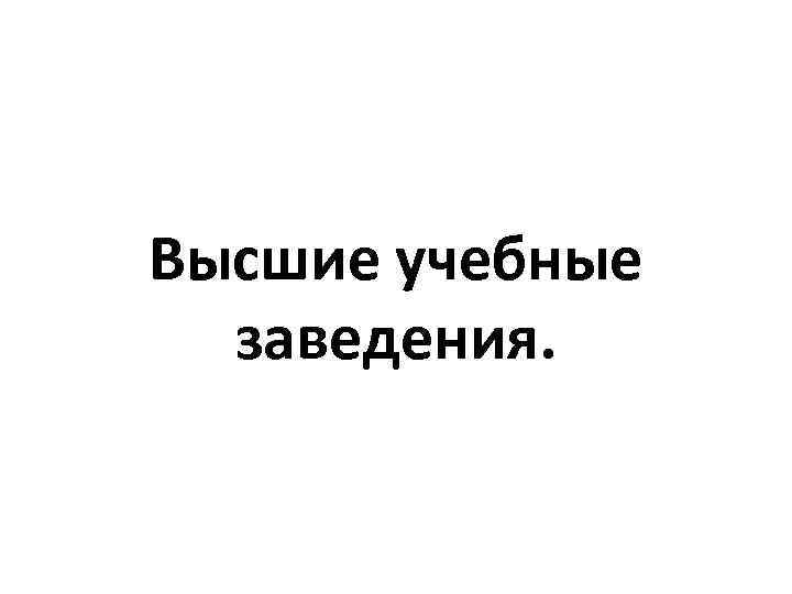 Высшие учебные заведения. 