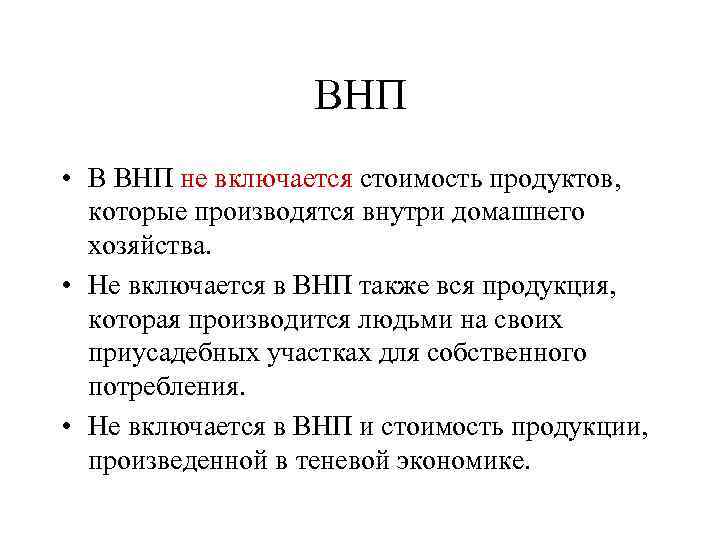 ВНП • В ВНП не включается стоимость продуктов, которые производятся внутри домашнего хозяйства. •