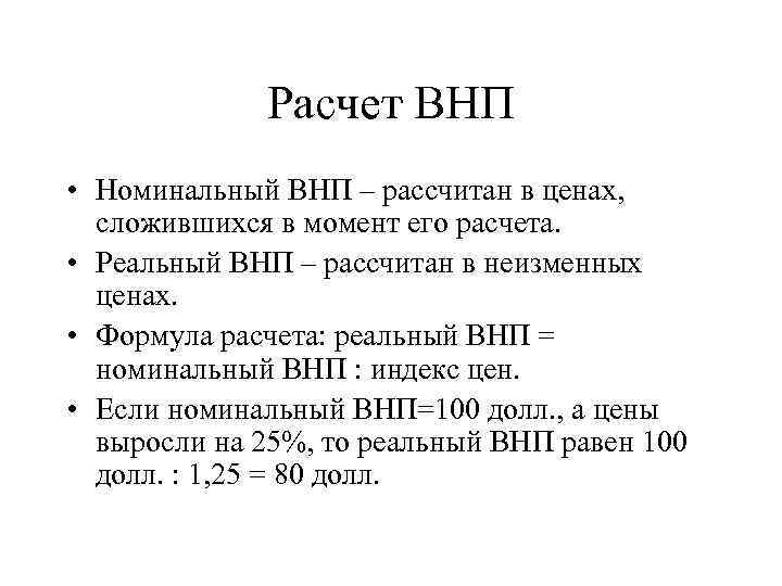 Расчет ВНП • Номинальный ВНП – рассчитан в ценах, сложившихся в момент его расчета.
