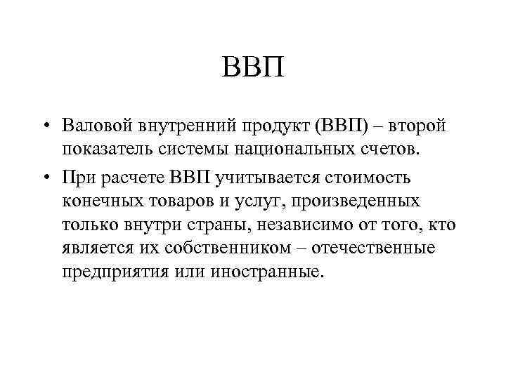 ВВП • Валовой внутренний продукт (ВВП) – второй показатель системы национальных счетов. • При