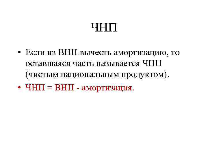 ЧНП • Если из ВНП вычесть амортизацию, то оставшаяся часть называется ЧНП (чистым национальным
