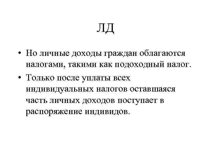ЛД • Но личные доходы граждан облагаются налогами, такими как подоходный налог. • Только