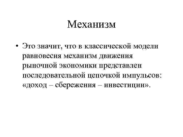 Механизм • Это значит, что в классической модели равновесия механизм движения рыночной экономики представлен