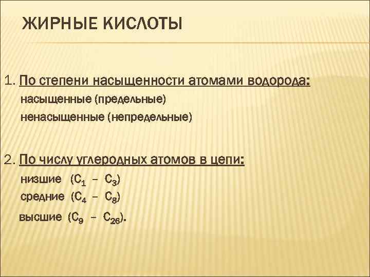 ЖИРНЫЕ КИСЛОТЫ 1. По степени насыщенности атомами водорода: насыщенные (предельные) ненасыщенные (непредельные) 2. По