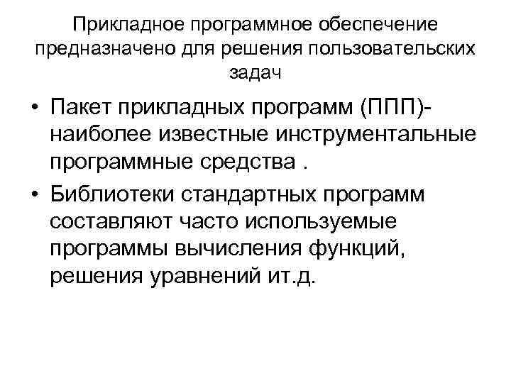 Прикладное программное обеспечение предназначено для решения пользовательских задач • Пакет прикладных программ (ППП)наиболее известные