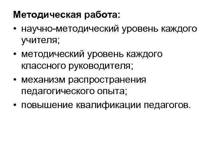Методическая работа: • научно-методический уровень каждого учителя; • методический уровень каждого классного руководителя; •