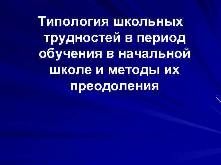 Типология школьных трудностей в период обучения в начальной школе и методы их преодоления 