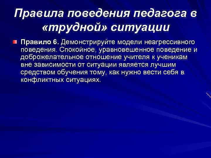 Правила поведения педагога в «трудной» ситуации Правило 6. Демонстрируйте модели неагрессивного поведения. Спокойное, уравновешенное