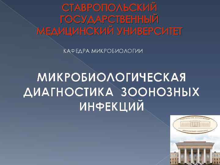 СТАВРОПОЛЬСКИЙ ГОСУДАРСТВЕННЫЙ МЕДИЦИНСКИЙ УНИВЕРСИТЕТ КАФЕДРА МИКРОБИОЛОГИИ МИКРОБИОЛОГИЧЕСКАЯ ДИАГНОСТИКА ЗООНОЗНЫХ ИНФЕКЦИЙ 