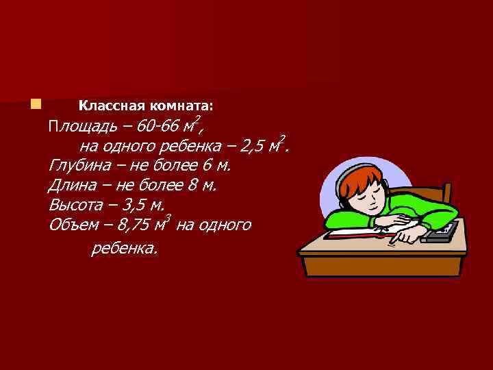 n Классная комната: Площадь – 60 -66 м 2, на одного ребенка – 2,