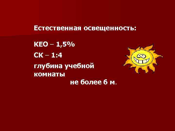 Естественная освещенность: КЕО – 1, 5% СК – 1: 4 глубина учебной комнаты не