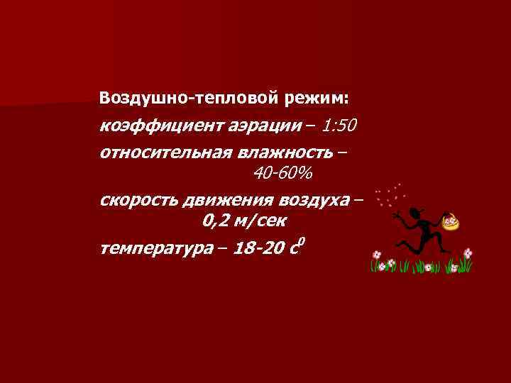 Воздушно-тепловой режим: коэффициент аэрации – 1: 50 относительная влажность – 40 -60% скорость движения
