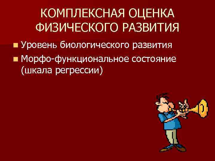 КОМПЛЕКСНАЯ ОЦЕНКА ФИЗИЧЕСКОГО РАЗВИТИЯ n Уровень биологического развития n Морфо-функциональное состояние (шкала регрессии) 