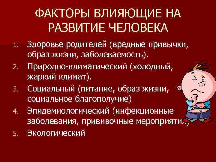ФАКТОРЫ ВЛИЯЮЩИЕ НА РАЗВИТИЕ ЧЕЛОВЕКА 1. 2. 3. 4. 5. Здоровье родителей (вредные привычки,