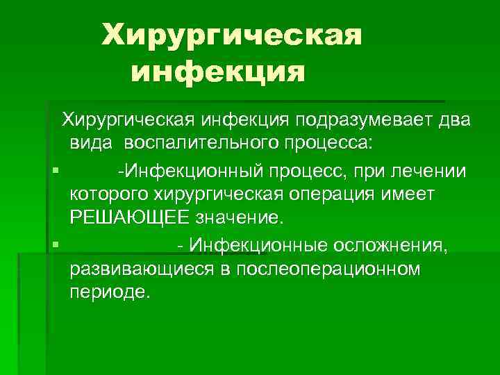 Хирургическая инфекция подразумевает два вида воспалительного процесса: § -Инфекционный процесс, при лечении которого хирургическая
