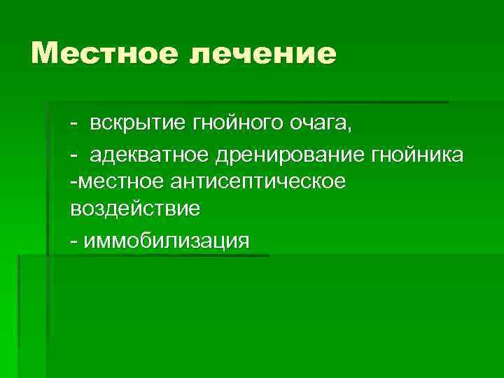 Местное лечение - вскрытие гнойного очага, - адекватное дренирование гнойника -местное антисептическое воздействие -