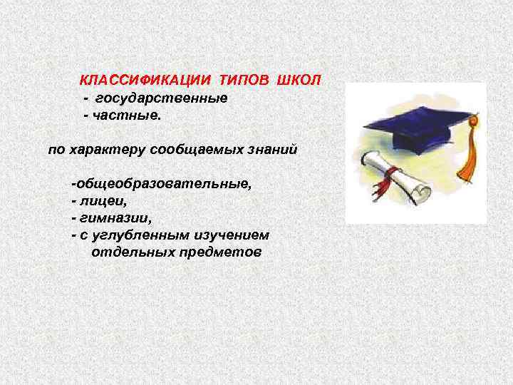 КЛАССИФИКАЦИИ ТИПОВ ШКОЛ - государственные - частные. по характеру сообщаемых знаний -общеобразовательные, - лицеи,