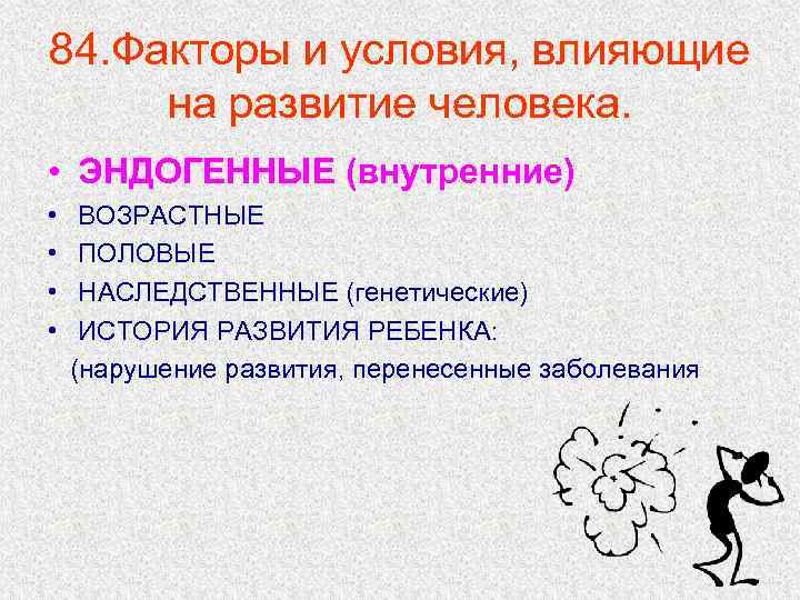 84. Факторы и условия, влияющие на развитие человека. • ЭНДОГЕННЫЕ (внутренние) • • ВОЗРАСТНЫЕ