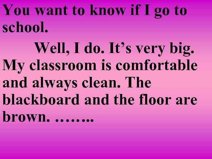 You want to know if I go to school. Well, I do. It’s very