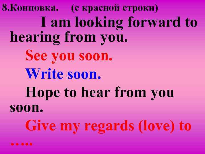 8. Концовка. (c красной строки) I am looking forward to hearing from you. See