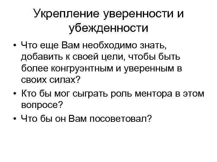 Укрепление уверенности и убежденности • Что еще Вам необходимо знать, добавить к своей цели,