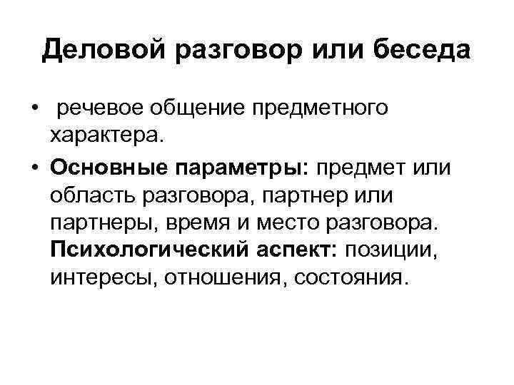 Деловой разговор или беседа • речевое общение предметного характера. • Основные параметры: предмет или