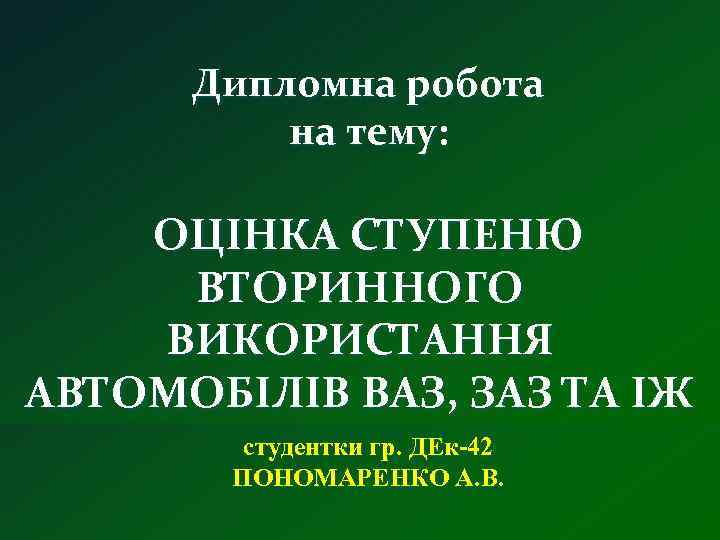 Дипломна робота на тему: ОЦІНКА СТУПЕНЮ ВТОРИННОГО ВИКОРИСТАННЯ АВТОМОБІЛІВ ВАЗ, ЗАЗ ТА ІЖ студентки
