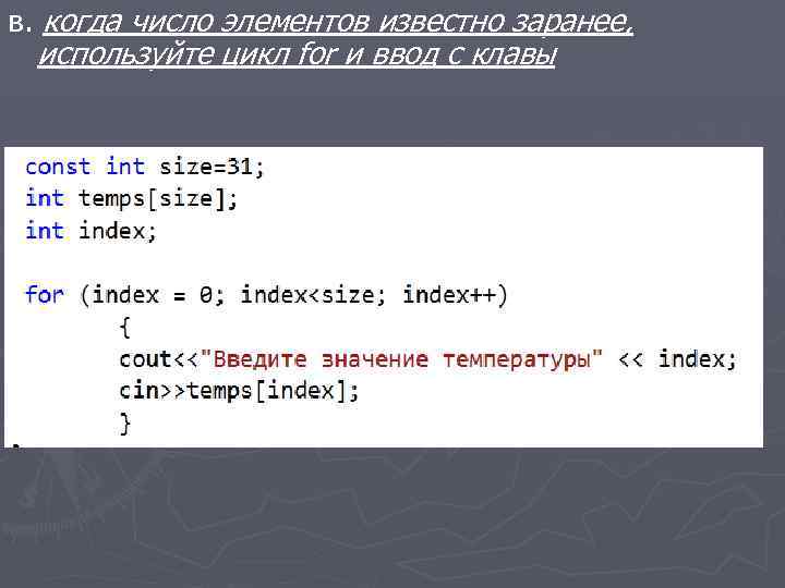 в. когда число элементов известно заранее, используйте цикл for и ввод с клавы 