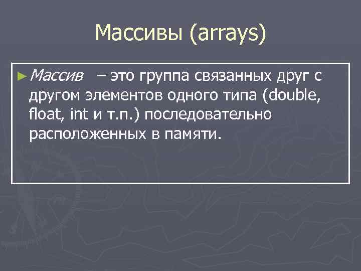 Массивы (arrays) ► Массив – это группа связанных друг с другом элементов одного типа