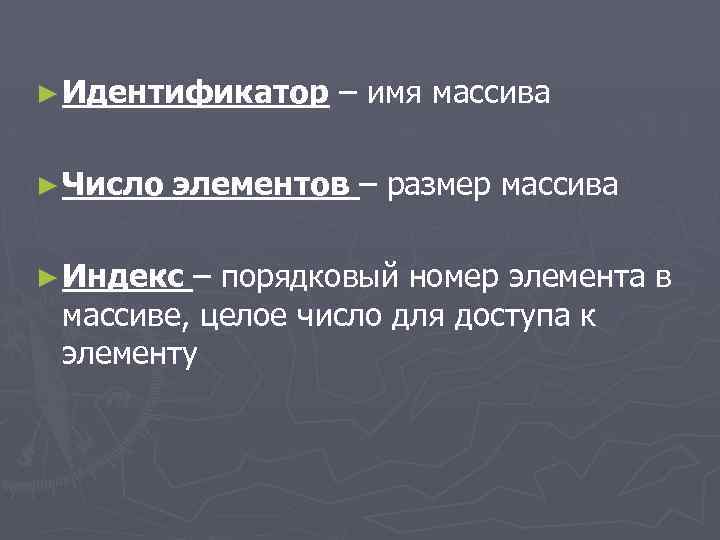 ► Идентификатор ► Число – имя массива элементов – размер массива ► Индекс –