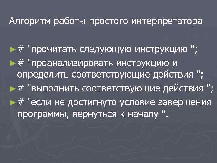 Алгоритм работы простого интерпретатора ►# "прочитать следующую инструкцию "; ► # "проанализировать инструкцию и
