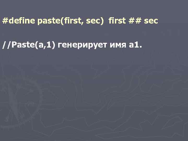 #define paste(first, sec) first ## sec //Paste(a, 1) генерирует имя a 1. 