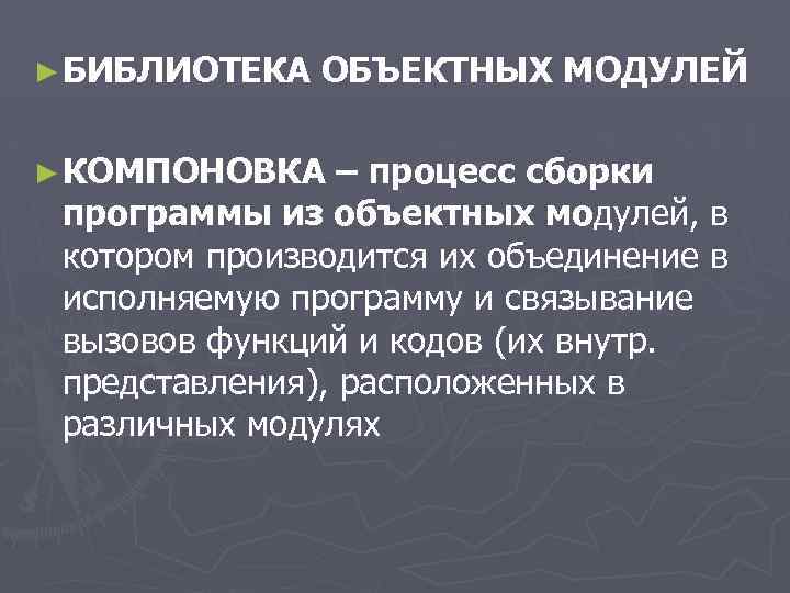 ► БИБЛИОТЕКА ОБЪЕКТНЫХ МОДУЛЕЙ ► КОМПОНОВКА – процесс сборки программы из объектных модулей, в