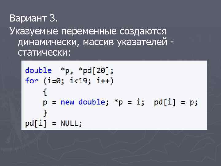 Вариант 3. Указуемые переменные создаются динамически, массив указателей статически: 