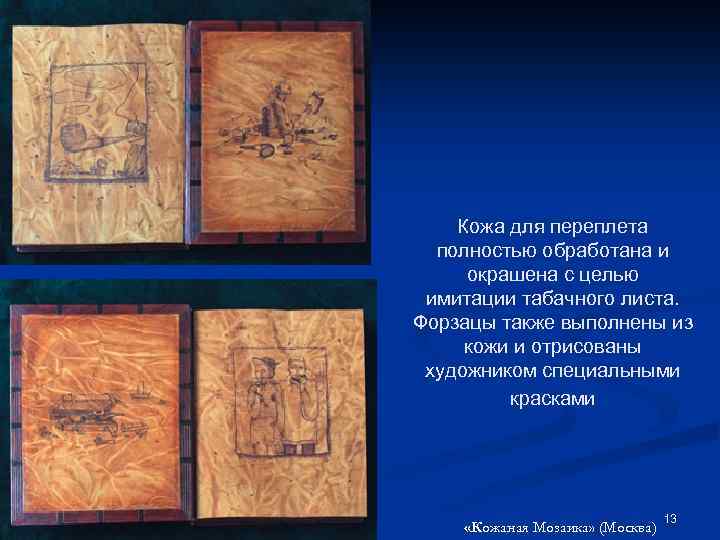 Кожа для переплета полностью обработана и окрашена с целью имитации табачного листа. Форзацы также