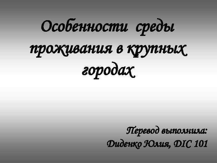 Особенности среды проживания в крупных городах Перевод выполнила: Диденко Юлия, ДІС 101 