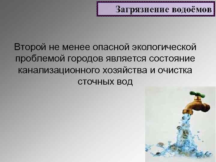 Загрязнение водоёмов Второй не менее опасной экологической проблемой городов является состояние канализационного хозяйства и