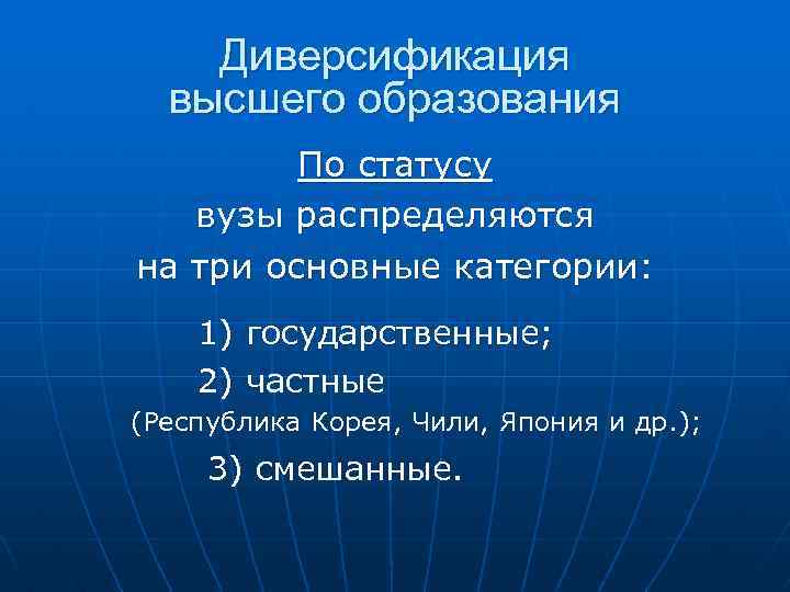 Диверсификация высшего образования По статусу вузы распределяются на три основные категории: 1) государственные; 2)