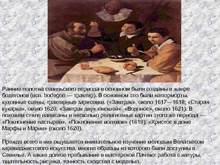 Ранние полотна севильского периода в основном были созданы в жанре бодегонов (исп. bodegon —