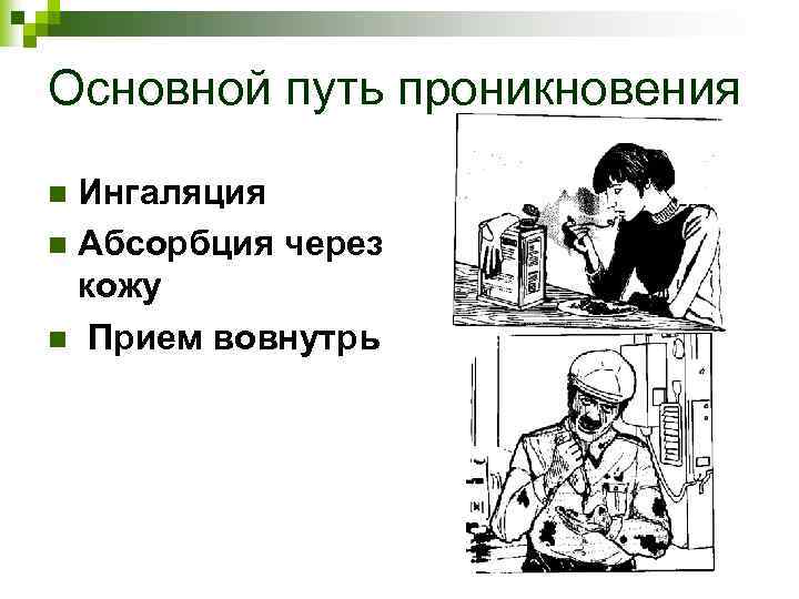 Основной путь проникновения Ингаляция n Абсорбция через кожу n Прием вовнутрь n 