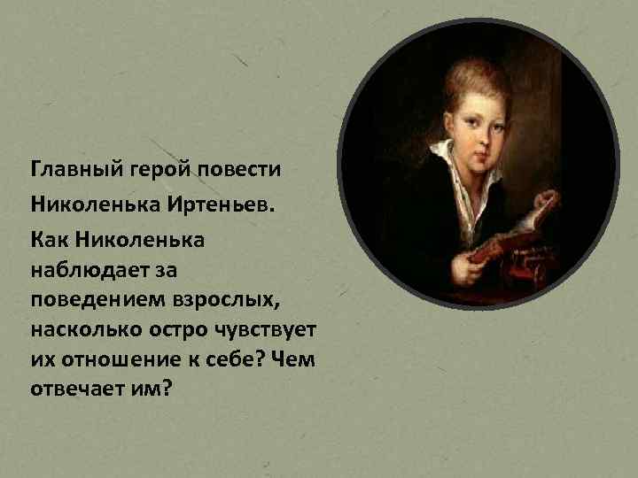 Главный герой повести Николенька Иртеньев. Как Николенька наблюдает за поведением взрослых, насколько остро чувствует