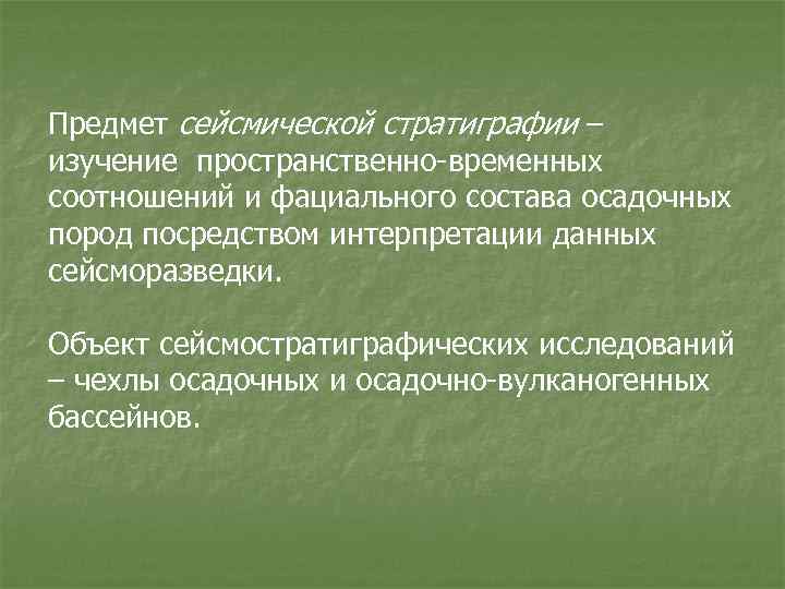 Предмет сейсмической стратиграфии – изучение пространственно-временных соотношений и фациального состава осадочных пород посредством интерпретации