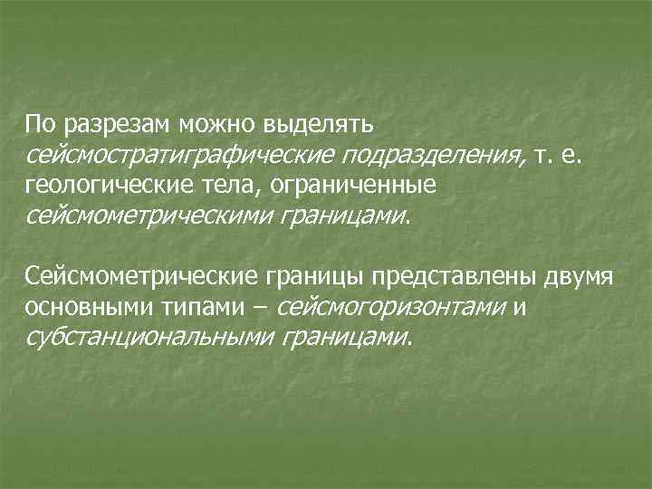По разрезам можно выделять сейсмостратиграфические подразделения, т. е. геологические тела, ограниченные сейсмометрическими границами. Сейсмометрические