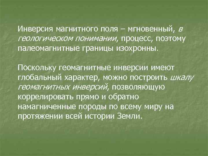 Инверсия магнитного поля – мгновенный, в геологическом понимании, процесс, поэтому палеомагнитные границы изохронны. Поскольку