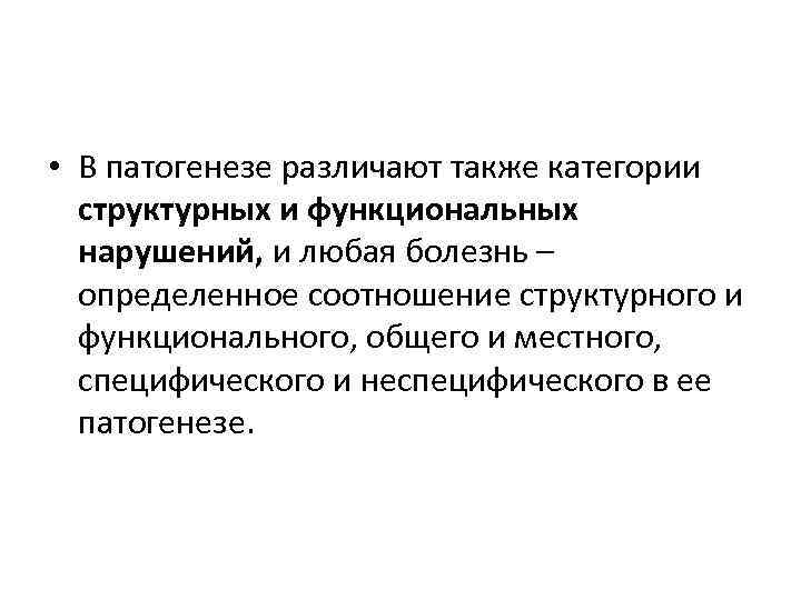  • В патогенезе различают также категории структурных и функциональных нарушений, и любая болезнь