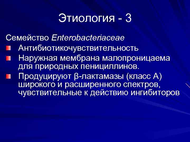 Этиология - 3 Семейство Enterobacteriaceae Антибиотикочувствительность Наружная мембрана малопроницаема для природных пенициллинов. Продуцируют β-лактамазы