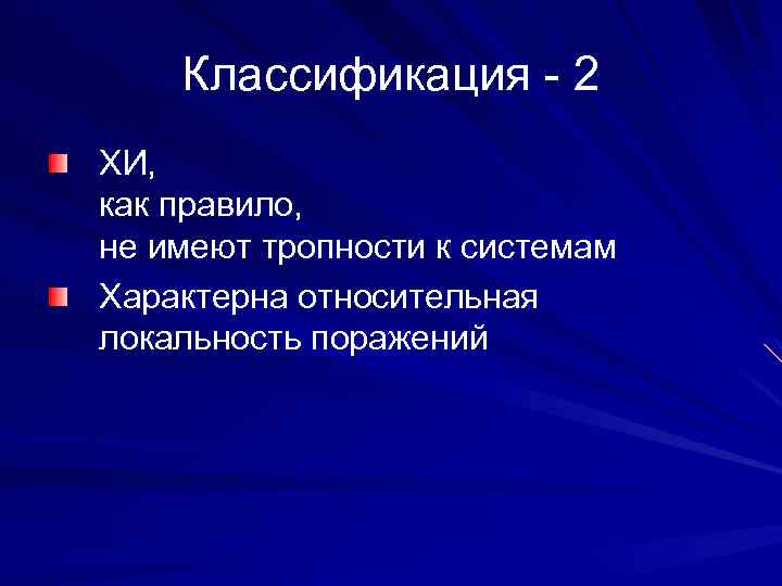 Классификация - 2 ХИ, как правило, не имеют тропности к системам Характерна относительная локальность