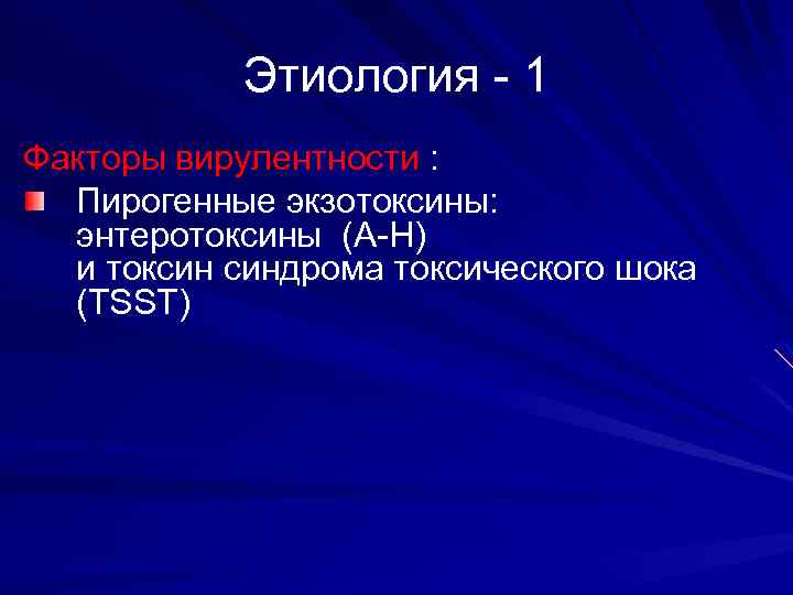 Этиология - 1 Факторы вирулентности : Пирогенные экзотоксины: энтеротоксины (А-Н) и токсин синдрома токсического