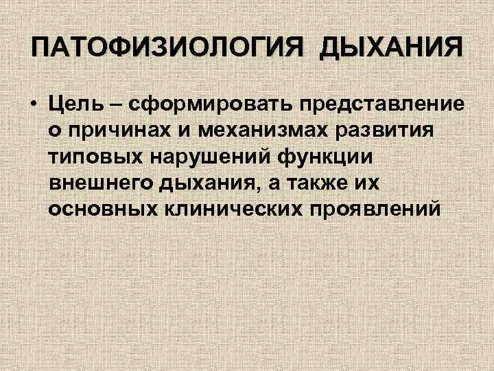 ПАТОФИЗИОЛОГИЯ ДЫХАНИЯ • Цель – сформировать представление о причинах и механизмах развития типовых нарушений